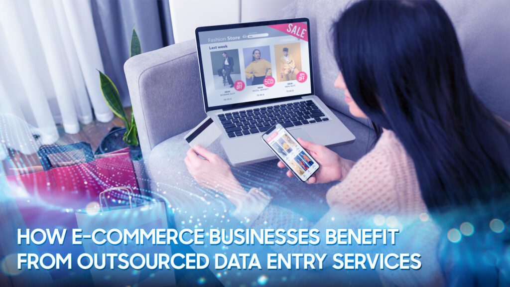How E-commerce Businesses Benefit from Outsourced Data Entry Services 1 01. How E-commerce Businesses Benefit from Outsourced Data Entry Services