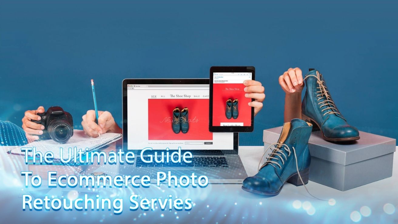 The Ultimate Guide to Ecommerce Photo Retouching Services
