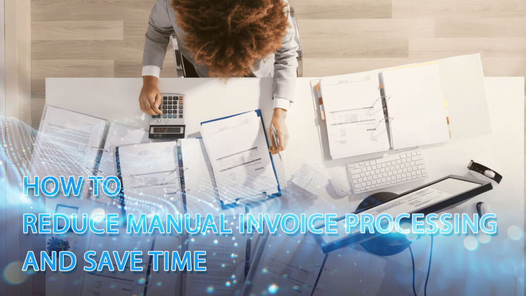 How to Reduce Manual Invoice Processing and Save Time 1 How to Reduce Manual Invoice Processing and Save Time (1)