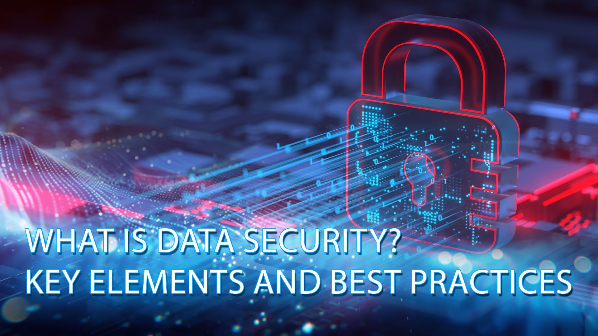What Is Data Security_ Key Elements and Best Practices