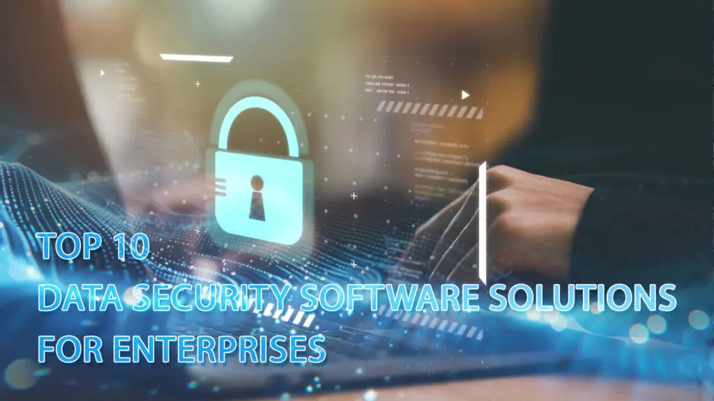 Top 10 Data Security Software Solutions for Enterprises (1)