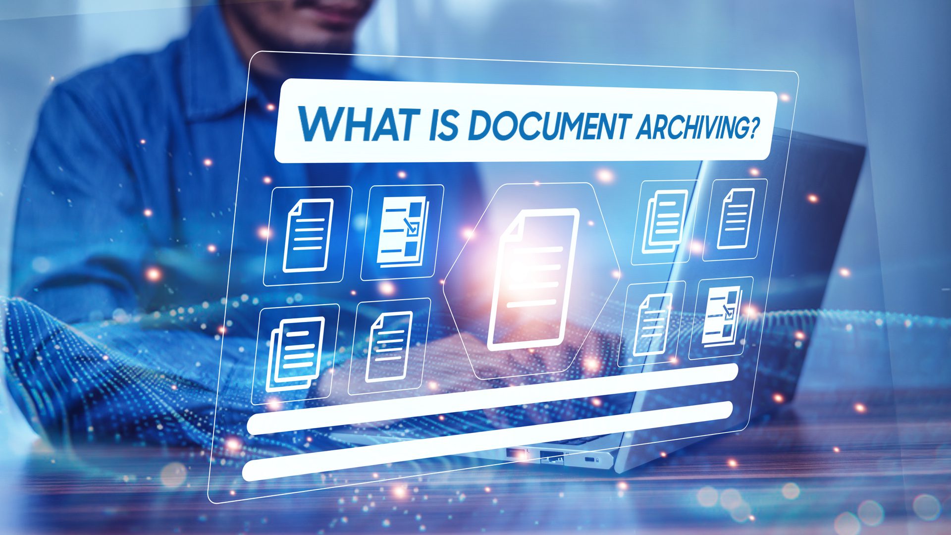 Secure Document Archiving: How to Safeguard Business Data and Stay Compliant 2 What is Document Archiving?